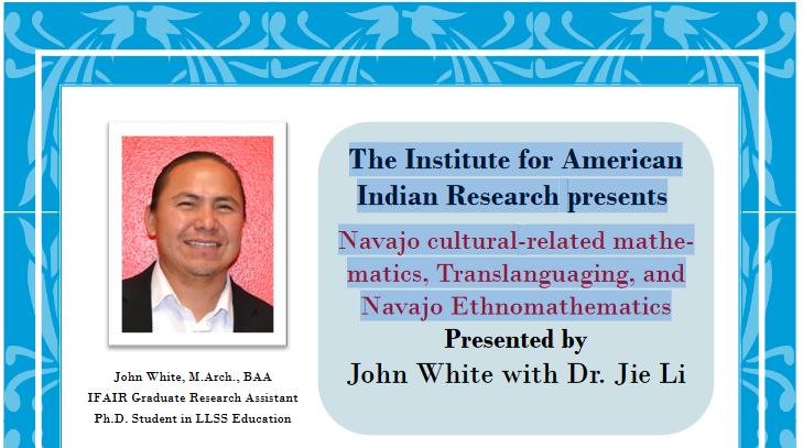 The Institute for American Indian Research presents Navajo cultural-related mathe- matics, Translanguaging, and Navajo Ethnomathematics [article image]